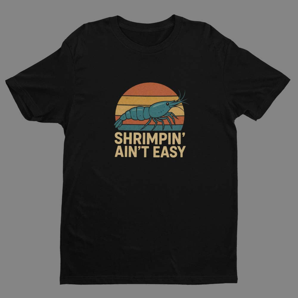 Shrimpin’ Ain’t Easy – T-Shirt
