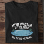 Mein Wasser ist klarer als deine Meinung – Shirt