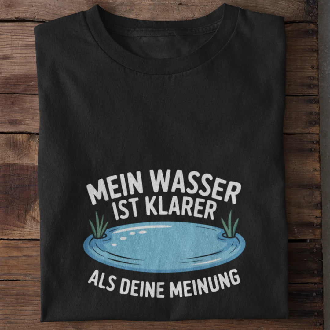 Mein Wasser ist klarer als deine Meinung – Shirt